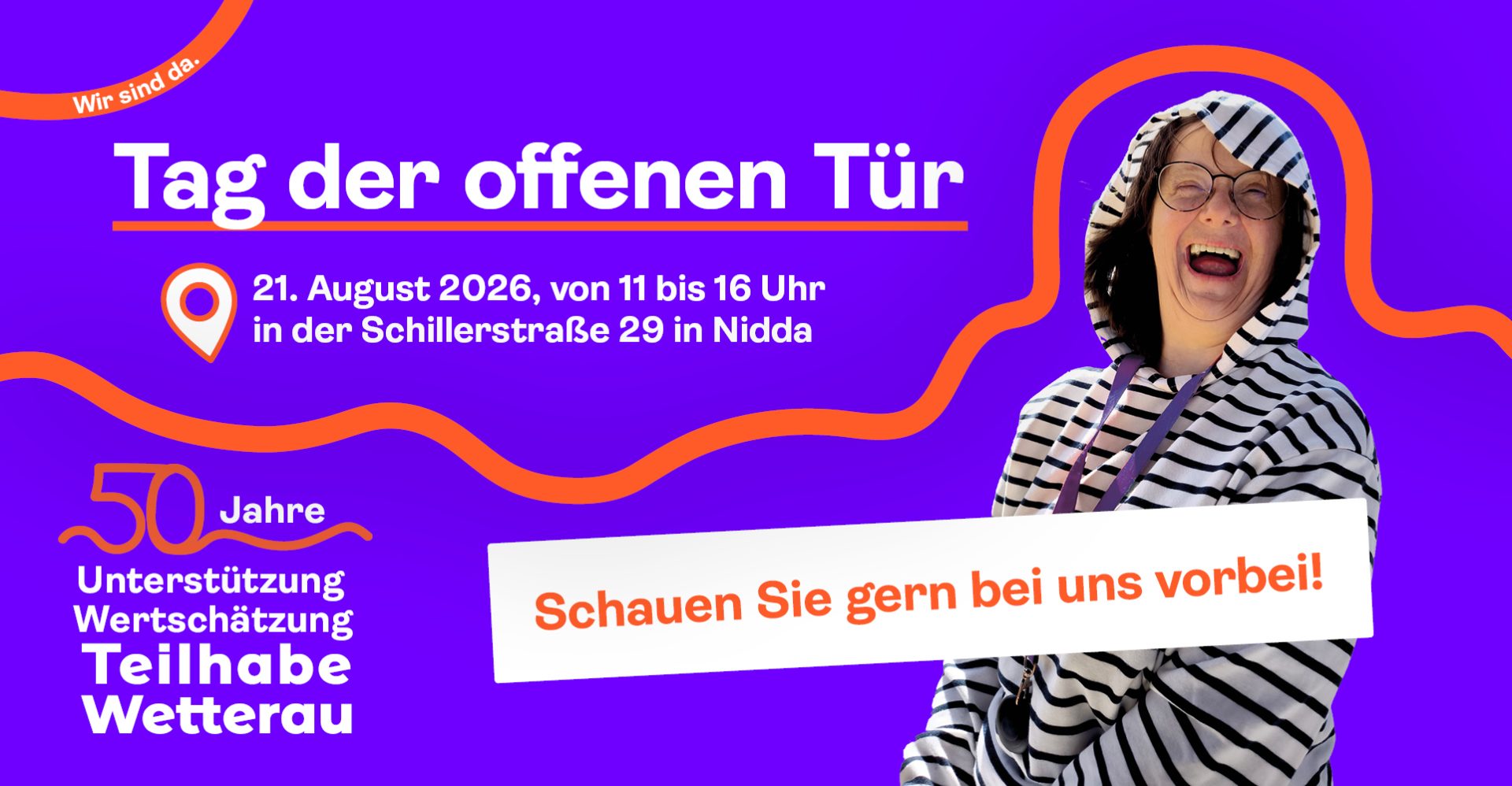 Eine lila Fläche mit dem Text "Tag der offenen Tür, 21- August 2026, von 11 bis 16 Uhr in der Schillerstraße 29 in Nidda." Rechts ist das Foto einer Frau mit einem schwarz-weiß-gestreiften Kapuzenpulli. Darunter steht der Text "Schauen Sie gern bei uns vorbei!" Links unten ist ein Logo mit der Aufschrift 50 Jahre Unterstützung Wertschätzung Teilhabe Wetterau.